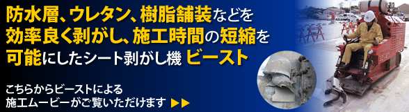 防水層、ウレタン、樹脂舗装などを効率良く剥がし、施工時間の短縮を可能にしたシート剥がし機 ビースト